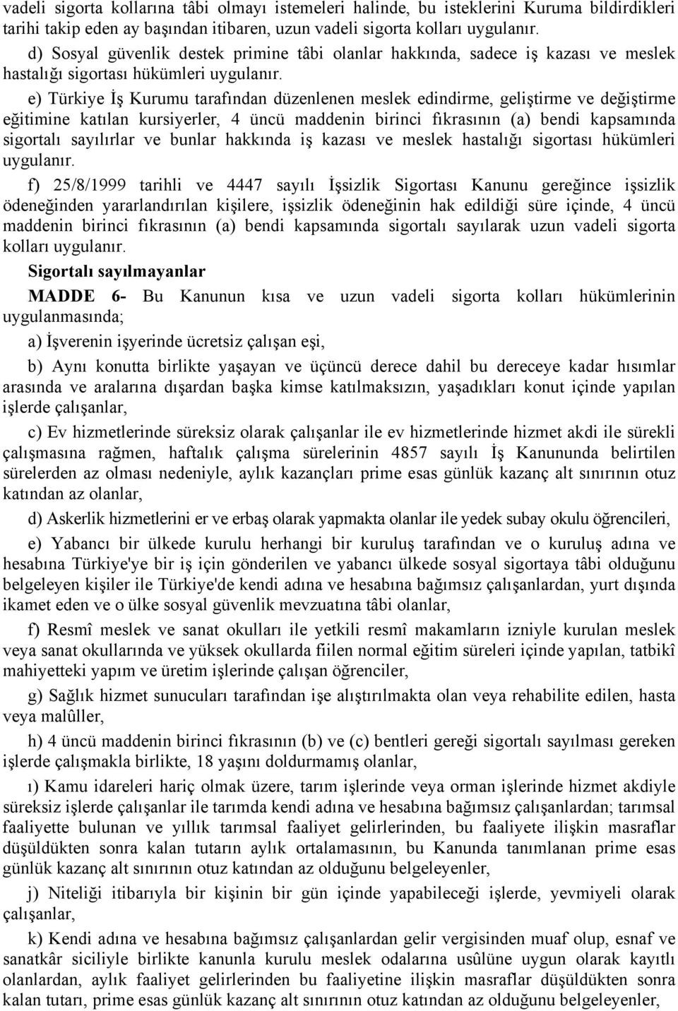 e) Türkiye İş Kurumu tarafından düzenlenen meslek edindirme, geliştirme ve değiştirme eğitimine katılan kursiyerler, 4 üncü maddenin birinci fıkrasının (a) bendi kapsamında sigortalı sayılırlar ve