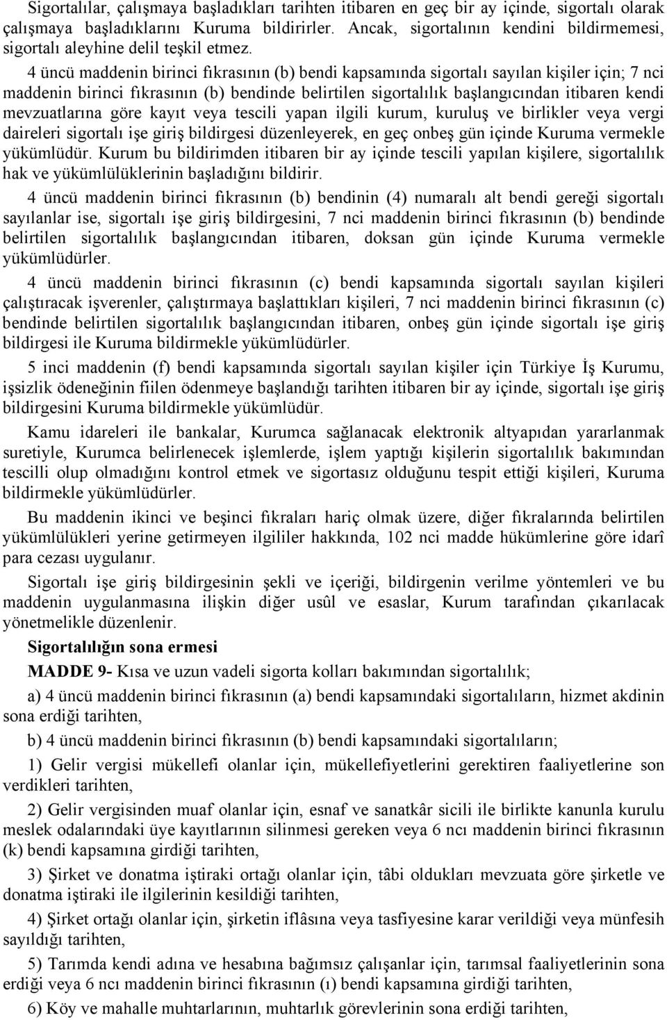 4 üncü maddenin birinci fıkrasının (b) bendi kapsamında sigortalı sayılan kişiler için; 7 nci maddenin birinci fıkrasının (b) bendinde belirtilen sigortalılık başlangıcından itibaren kendi