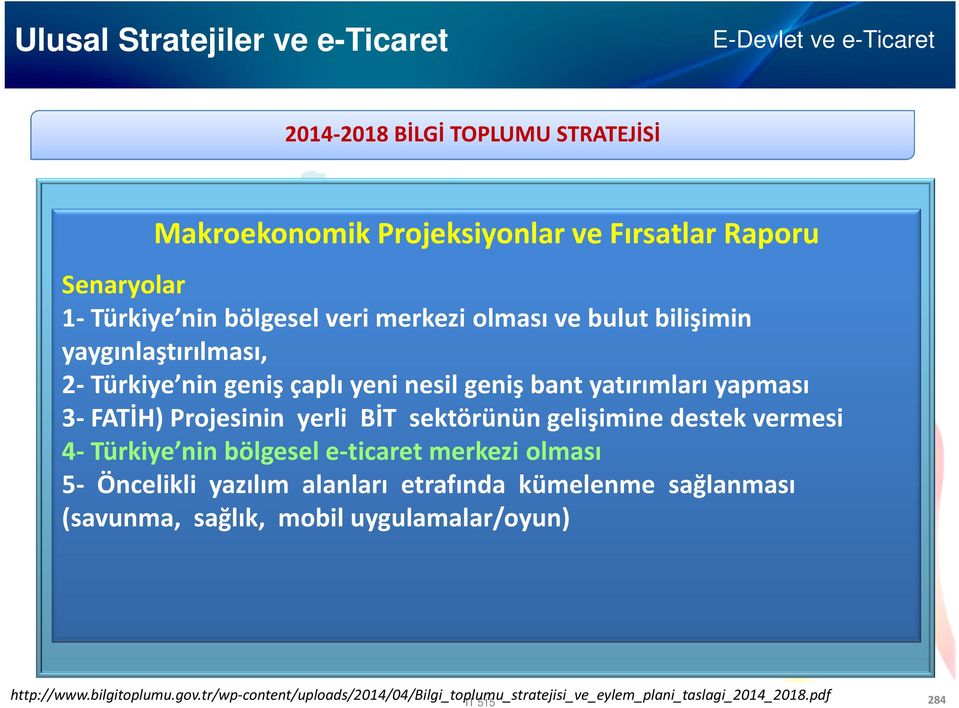 gelişimine destek vermesi 4-Türkiye nin bölgesel e-ticaret merkezi olması 5- Öncelikli yazılım alanları etrafında kümelenme sağlanması (savunma,