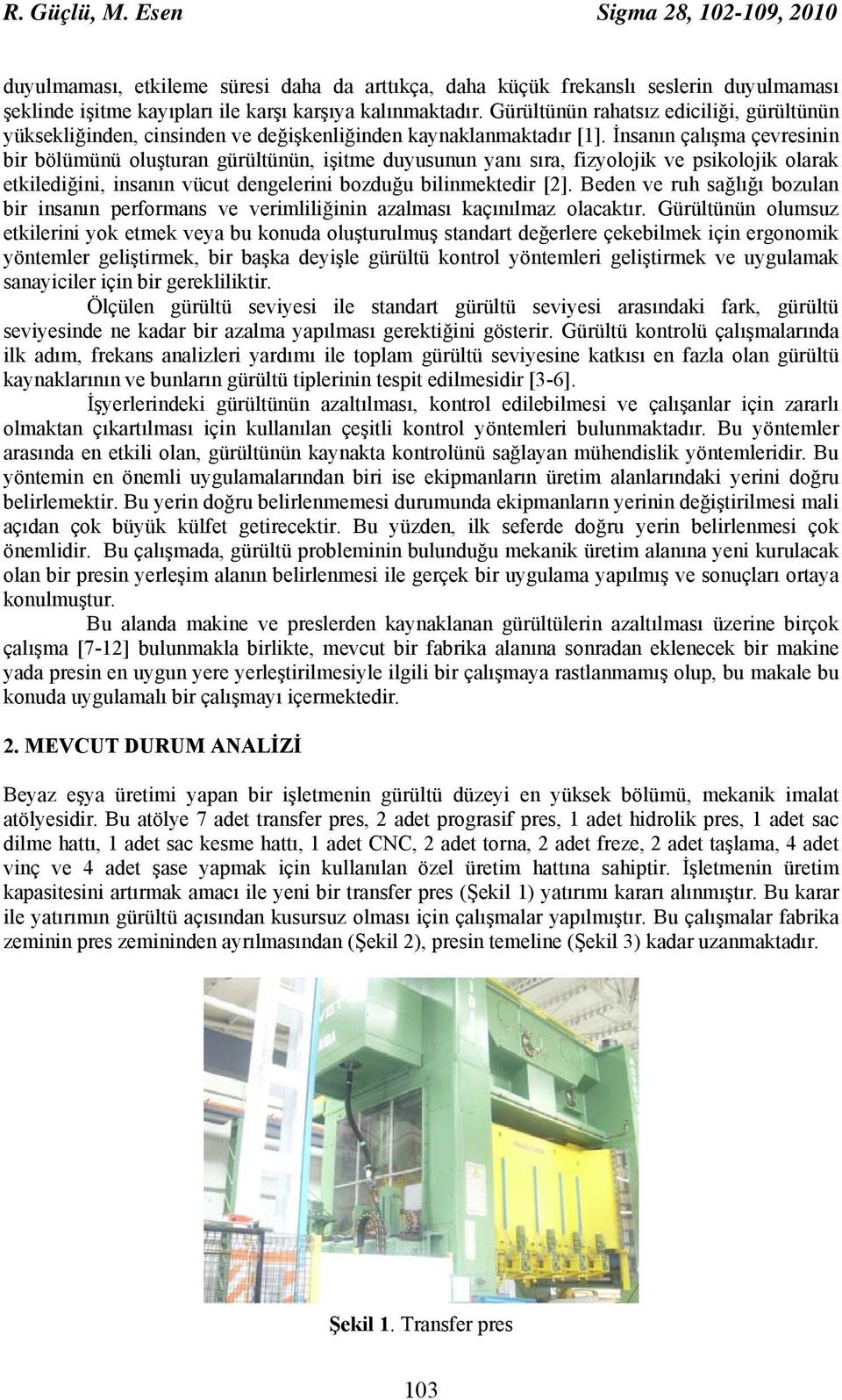 İnsanın çalışma çevresinin bir bölümünü oluşturan gürültünün, işitme duyusunun yanı sıra, fizyolojik ve psikolojik olarak etkilediğini, insanın vücut dengelerini bozduğu bilinmektedir [2].