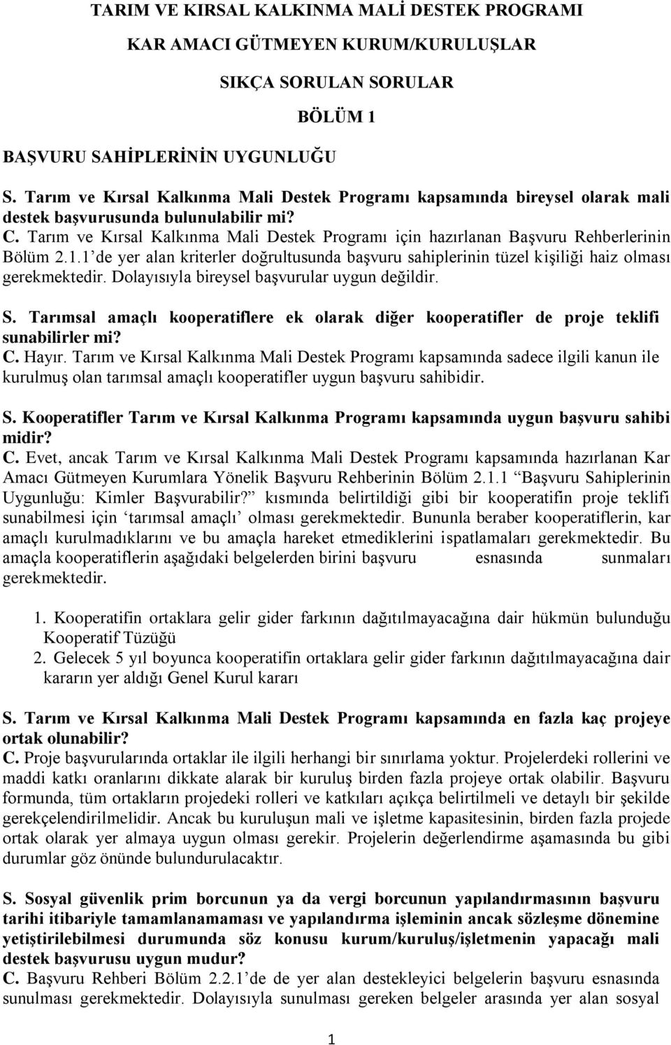 Tarım ve Kırsal Kalkınma Mali Destek Programı için hazırlanan Başvuru Rehberlerinin Bölüm 2.1.1 de yer alan kriterler doğrultusunda başvuru sahiplerinin tüzel kişiliği haiz olması gerekmektedir.