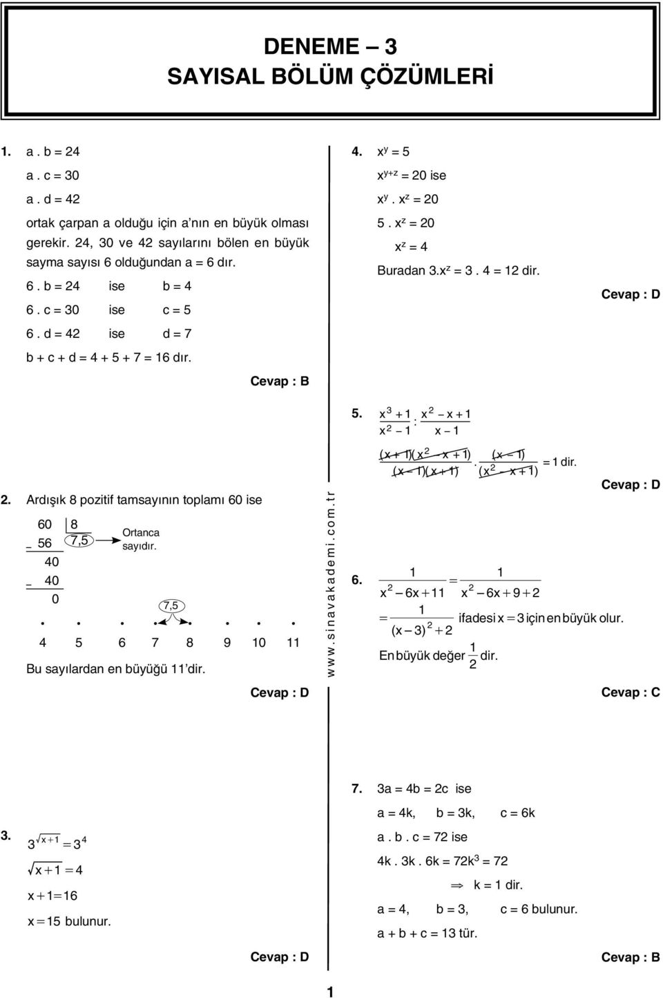 (x 2 x+1) =1dir. 2. Ardışık 8 pozitif tamsayının toplamı 60 ise 60 8 Ortanca 56 7,5 sayıdır. 40 40 0 7,5 4 5 6 7 8 9 10 11 Bu sayılardan en büyüğü 11 dir. 6. 1 1 = 2 2 x 6x+ 11 x 6x+ 9+ 2 1 = ifadesi x= için enbüyü kolur.