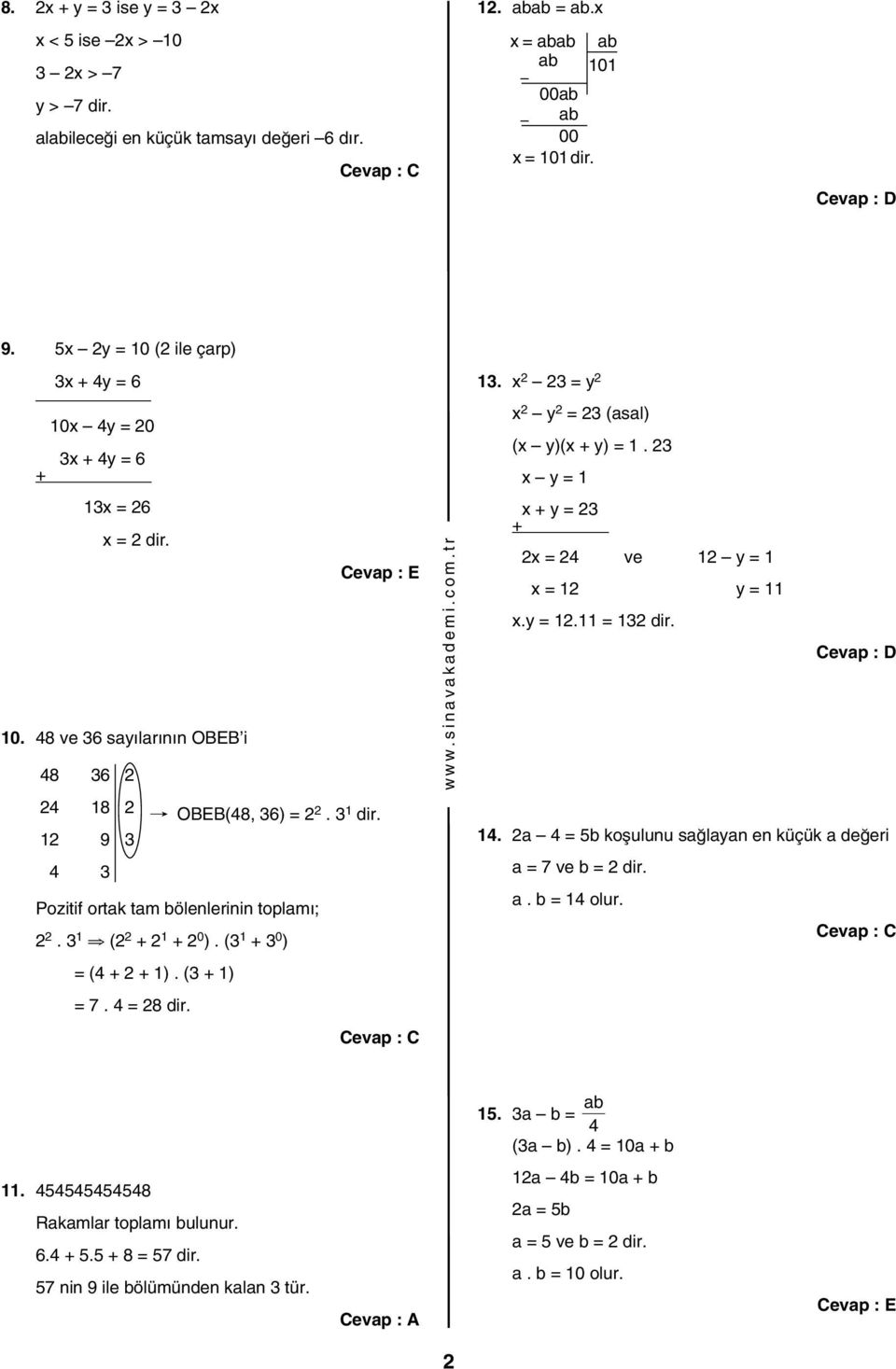 12 9 4 Pozitif ortak tam bölenlerinin toplamı; 2 2. 1 (2 2 + 2 1 + 2 0 ). ( 1 + 0 ) = (4 + 2 + 1). ( + 1) = 7. 4 = 28 dir. 1. x 2 2 = y 2 x 2 y 2 = 2 (asal) (x y)(x + y) = 1.