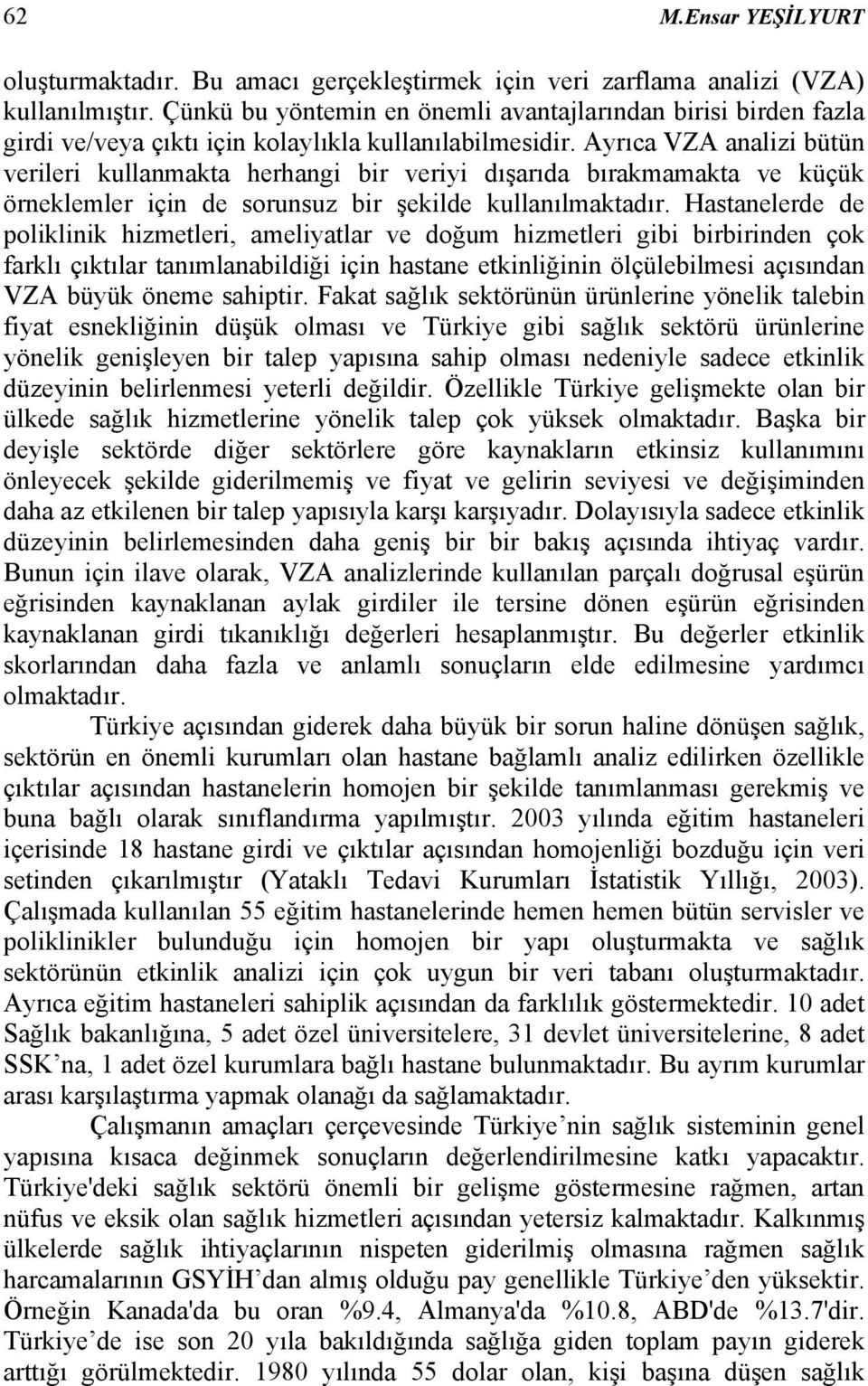 Ayrıca VZA analizi bütün verileri kullanmakta herhangi bir veriyi dışarıda bırakmamakta ve küçük örneklemler için de sorunsuz bir şekilde kullanılmaktadır.