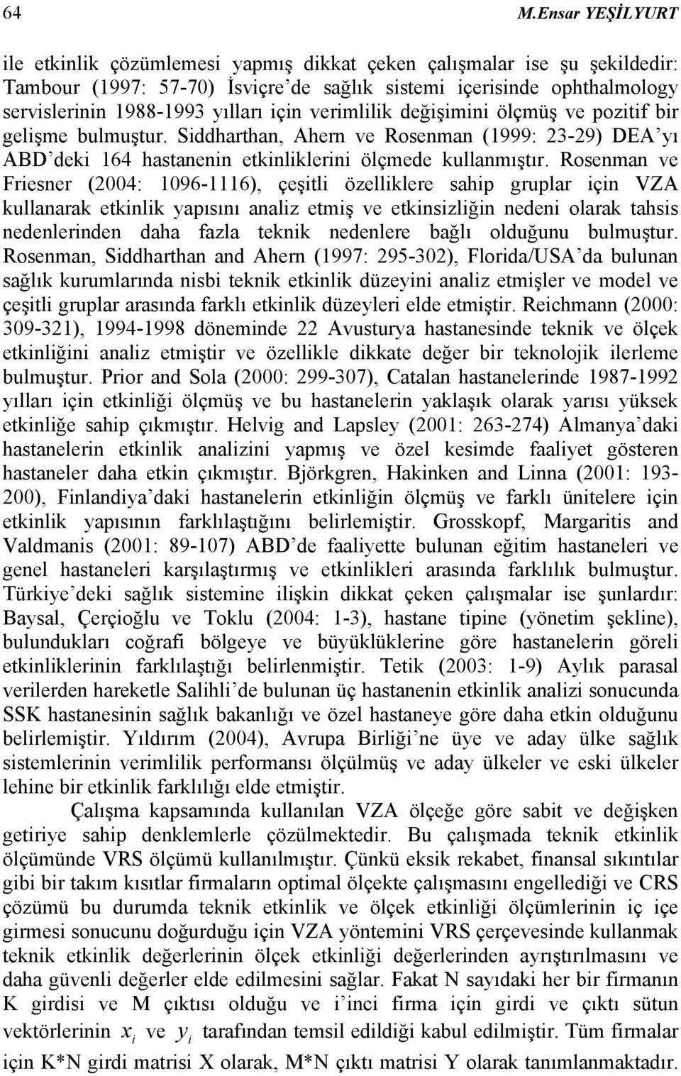 Rosenman ve Friesner (2004: 1096-1116), çeşitli özelliklere sahip gruplar için VZA kullanarak etkinlik yapısını analiz etmiş ve etkinsizliğin nedeni olarak tahsis nedenlerinden daha fazla teknik