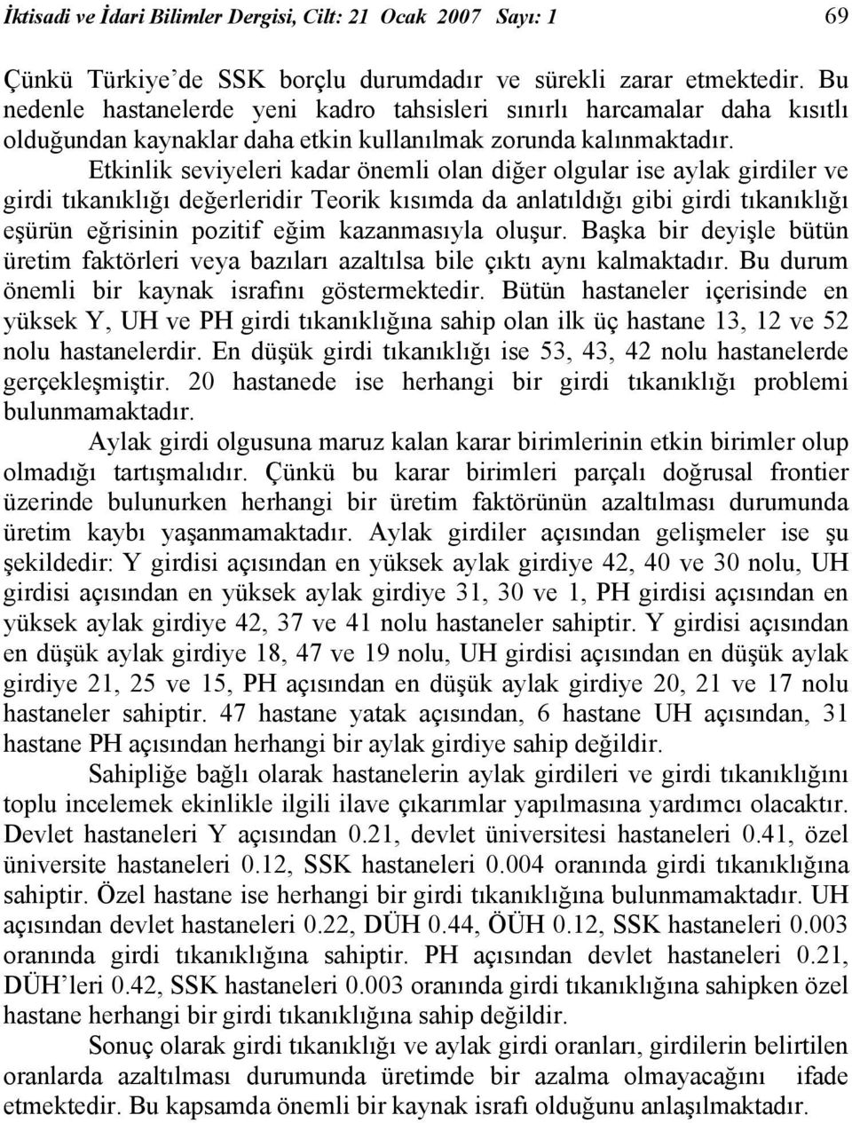 Etkinlik seviyeleri kadar önemli olan diğer olgular ise aylak girdiler ve girdi tıkanıklığı değerleridir Teorik kısımda da anlatıldığı gibi girdi tıkanıklığı eşürün eğrisinin pozitif eğim