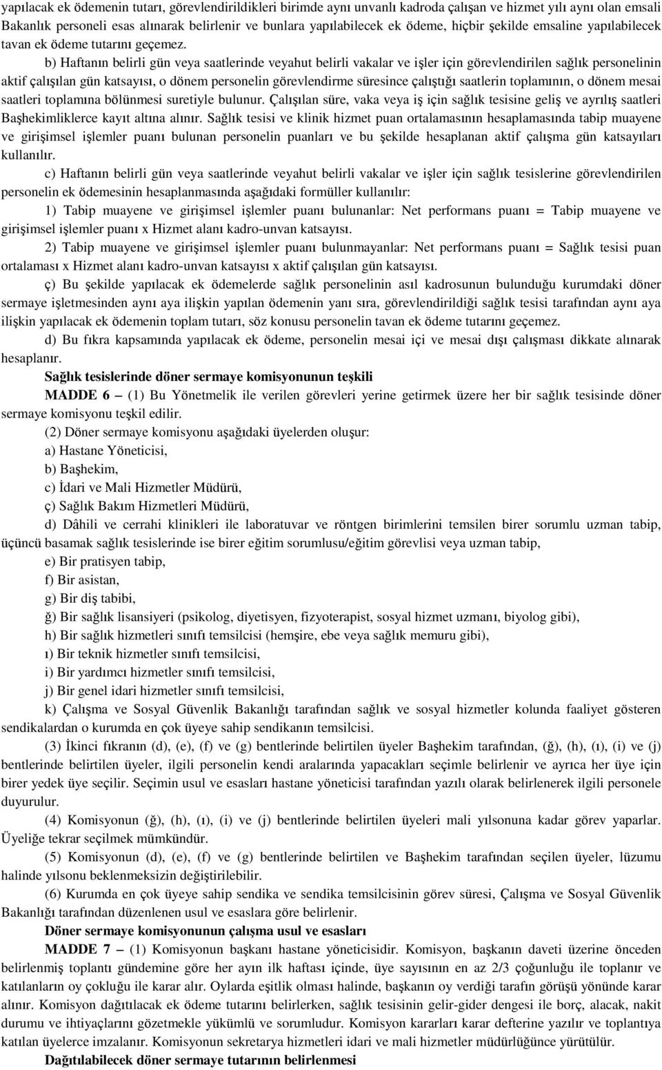 b) Haftanın belirli gün veya saatlerinde veyahut belirli vakalar ve işler için görevlendirilen sağlık personelinin aktif çalışılan gün katsayısı, o dönem personelin görevlendirme çalıştığı saatlerin