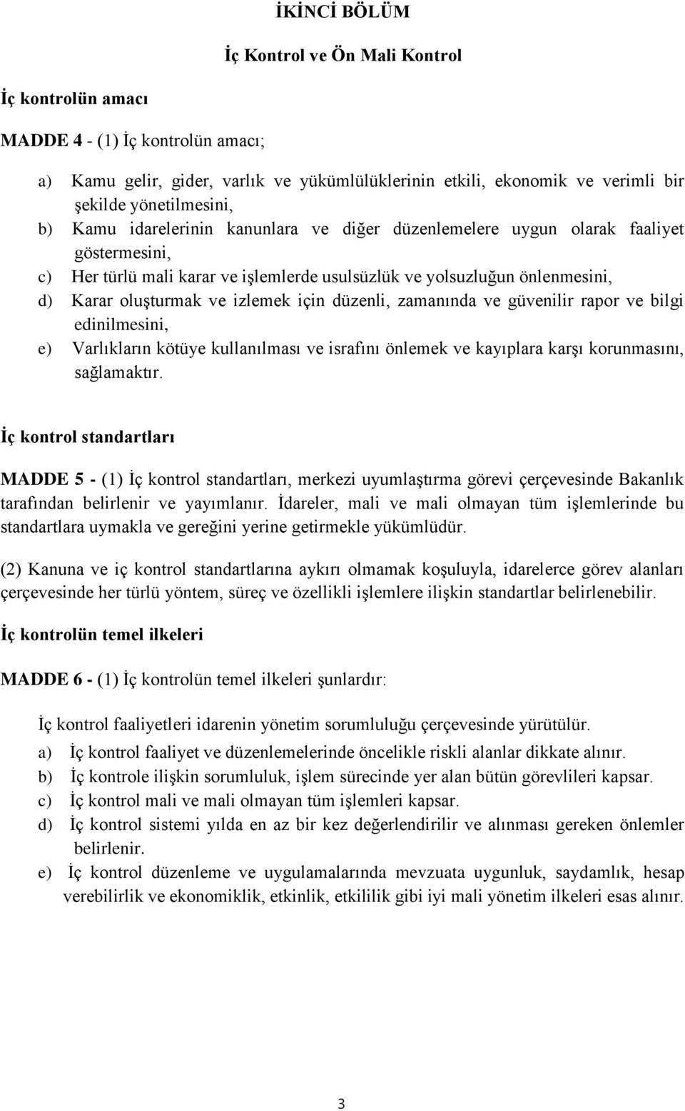 oluşturmak ve izlemek için düzenli, zamanında ve güvenilir rapor ve bilgi edinilmesini, e) Varlıkların kötüye kullanılması ve israfını önlemek ve kayıplara karşı korunmasını, sağlamaktır.