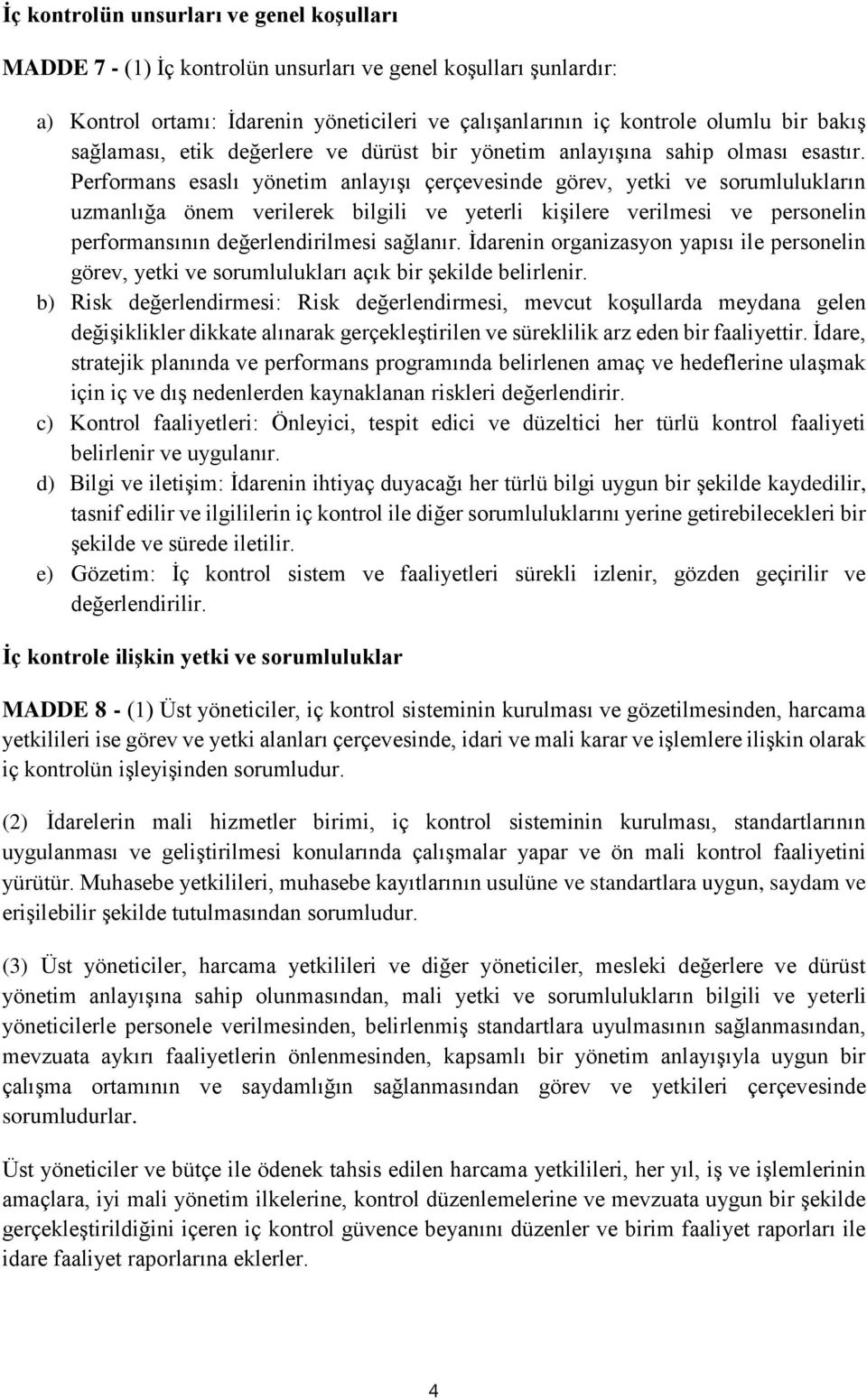 Performans esaslı yönetim anlayışı çerçevesinde görev, yetki ve sorumlulukların uzmanlığa önem verilerek bilgili ve yeterli kişilere verilmesi ve personelin performansının değerlendirilmesi sağlanır.