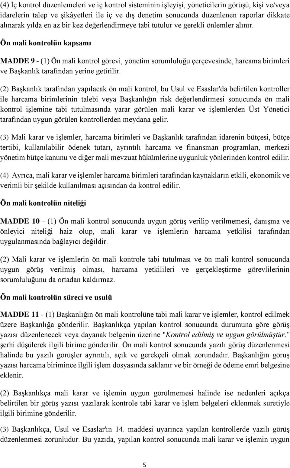 Ön mali kontrolün kapsamı MADDE 9 - (1) Ön mali kontrol görevi, yönetim sorumluluğu çerçevesinde, harcama birimleri ve Başkanlık tarafından yerine getirilir.