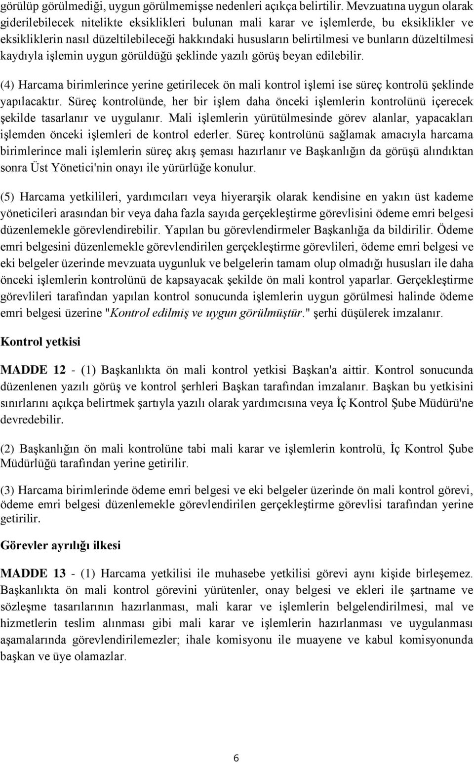 düzeltilmesi kaydıyla işlemin uygun görüldüğü şeklinde yazılı görüş beyan edilebilir. (4) Harcama birimlerince yerine getirilecek ön mali kontrol işlemi ise süreç kontrolü şeklinde yapılacaktır.