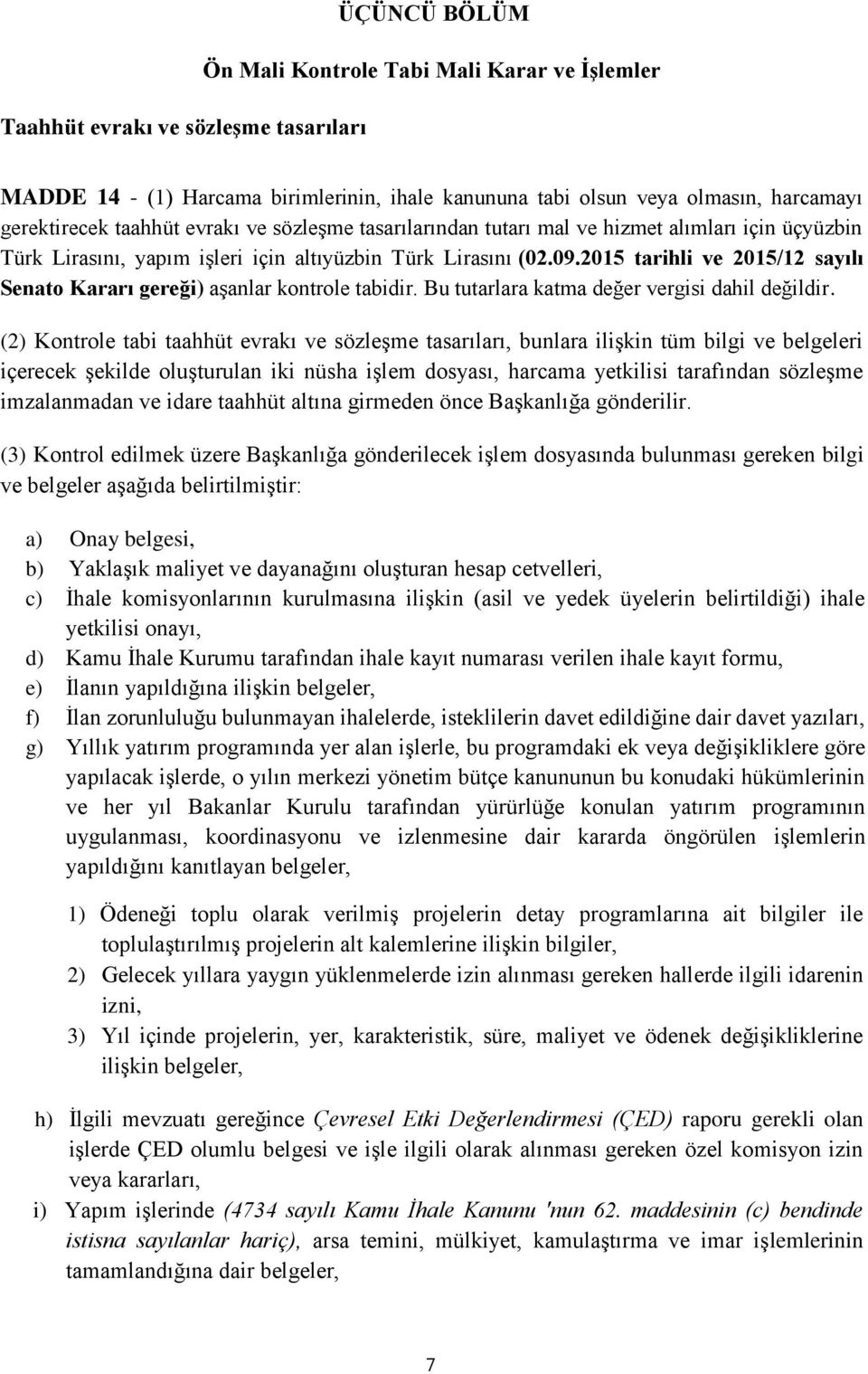 2015 tarihli ve 2015/12 sayılı Senato Kararı gereği) aşanlar kontrole tabidir. Bu tutarlara katma değer vergisi dahil değildir.