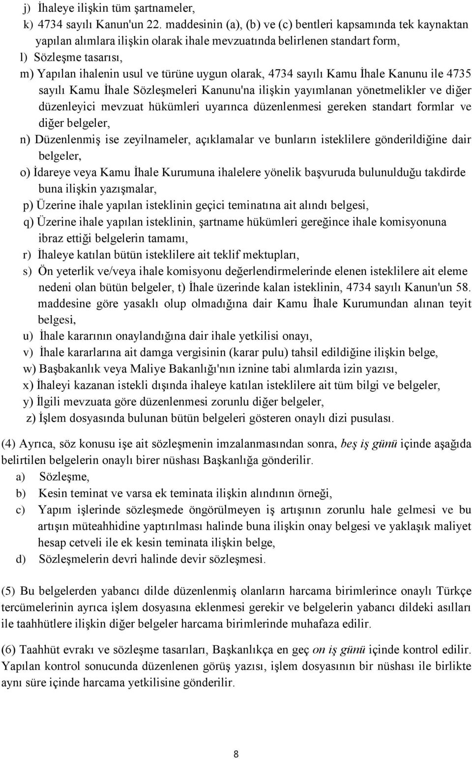 olarak, 4734 sayılı Kamu İhale Kanunu ile 4735 sayılı Kamu İhale Sözleşmeleri Kanunu'na ilişkin yayımlanan yönetmelikler ve diğer düzenleyici mevzuat hükümleri uyarınca düzenlenmesi gereken standart