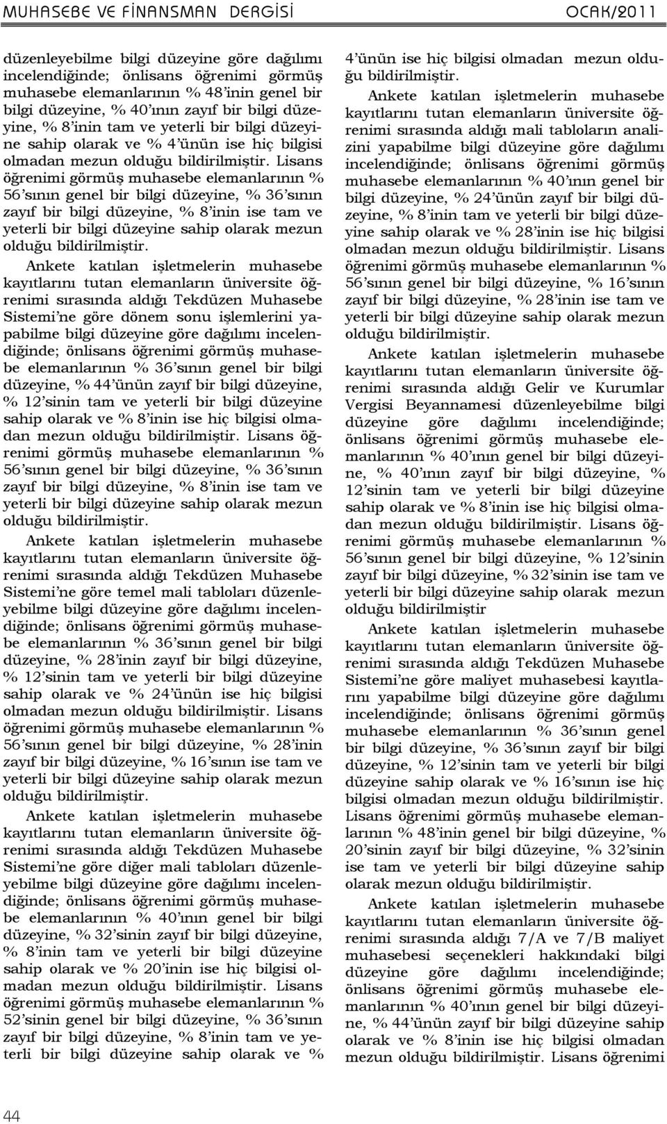 genel bir bilgi düzeyine, % 44 ünün zayıf bir bilgi düzeyine, % 12 sinin tam ve yeterli bir bilgi düzeyine sahip olarak ve % 8 inin ise hiç bilgisi olmadan mezun öğrenimi 56 sının genel bir bilgi