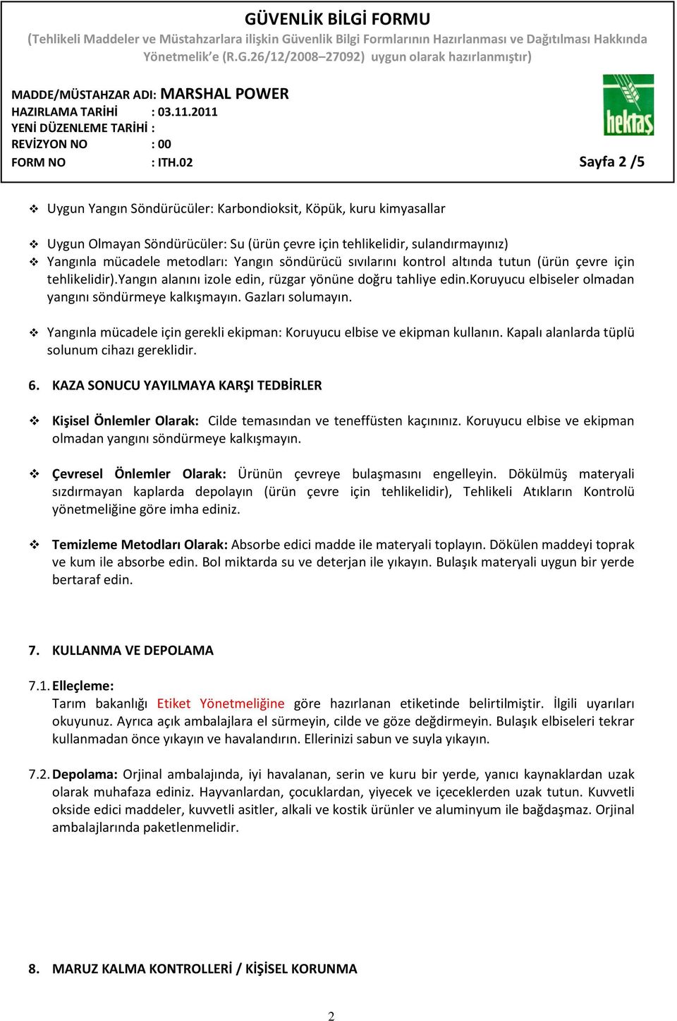 söndürücü sıvılarını kontrol altında tutun (ürün çevre için tehlikelidir).yangın alanını izole edin, rüzgar yönüne doğru tahliye edin.koruyucu elbiseler olmadan yangını söndürmeye kalkışmayın.