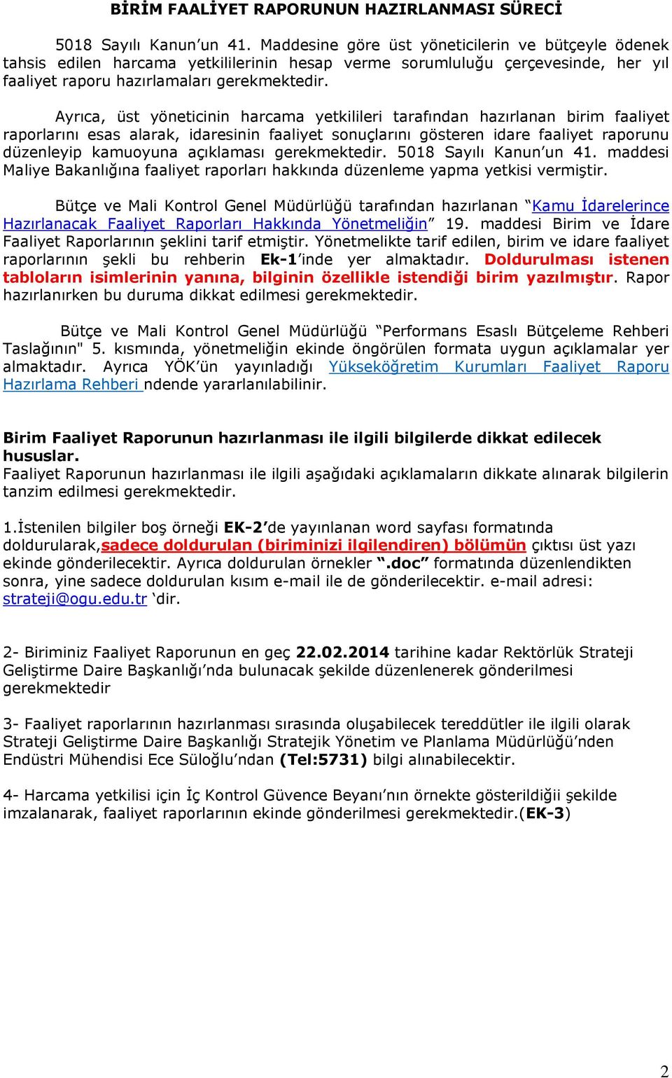 Ayrıca, üst yöneticinin harcama yetkilileri tarafından hazırlanan birim faaliyet raporlarını esas alarak, idaresinin faaliyet sonuçlarını gösteren idare faaliyet raporunu düzenleyip kamuoyuna