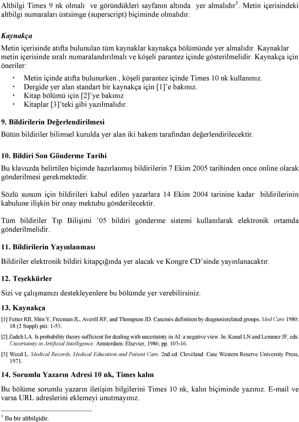 Kaynakça için öneriler: Metin içinde atıfta bulunurken, köşeli parantez içinde Times 10 nk kullanınız. Dergide yer alan standart bir kaynakça için [1] e bakınız.
