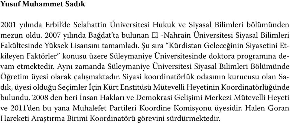 Şu sıra Kürdistan Geleceğinin Siyasetini Etkileyen Faktörler konusu üzere Süleymaniye Üniversitesinde doktora programına devam etmektedir.