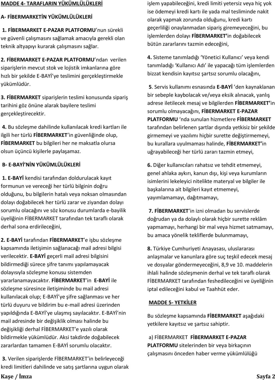 FİBERMARKET E-PAZAR PLATFORMU ndan verilen siparişlerin mevcut stok ve lojistik imkanlarına göre hızlı bir şekilde E-BAYİ ye teslimini gerçekleştirmekle yükümlüdür. 3.