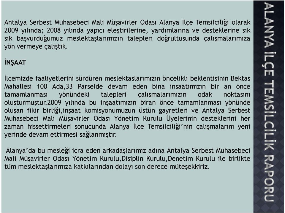 ĐNŞAAT Đlçemizde faaliyetlerini sürdüren meslektaşlarımızın öncelikli beklentisinin Bektaş Mahallesi 100 Ada,33 Parselde devam eden bina inşaatımızın bir an önce tamamlanması yönündeki talepleri