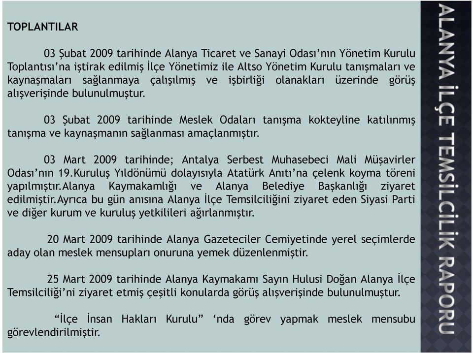 03 Mart 2009 tarihinde; Antalya Serbest Muhasebeci Mali Müşavirler Odası nın 19.Kuruluş Yıldönümü dolayısıyla Atatürk Anıtı na çelenk koyma töreni yapılmıştır.