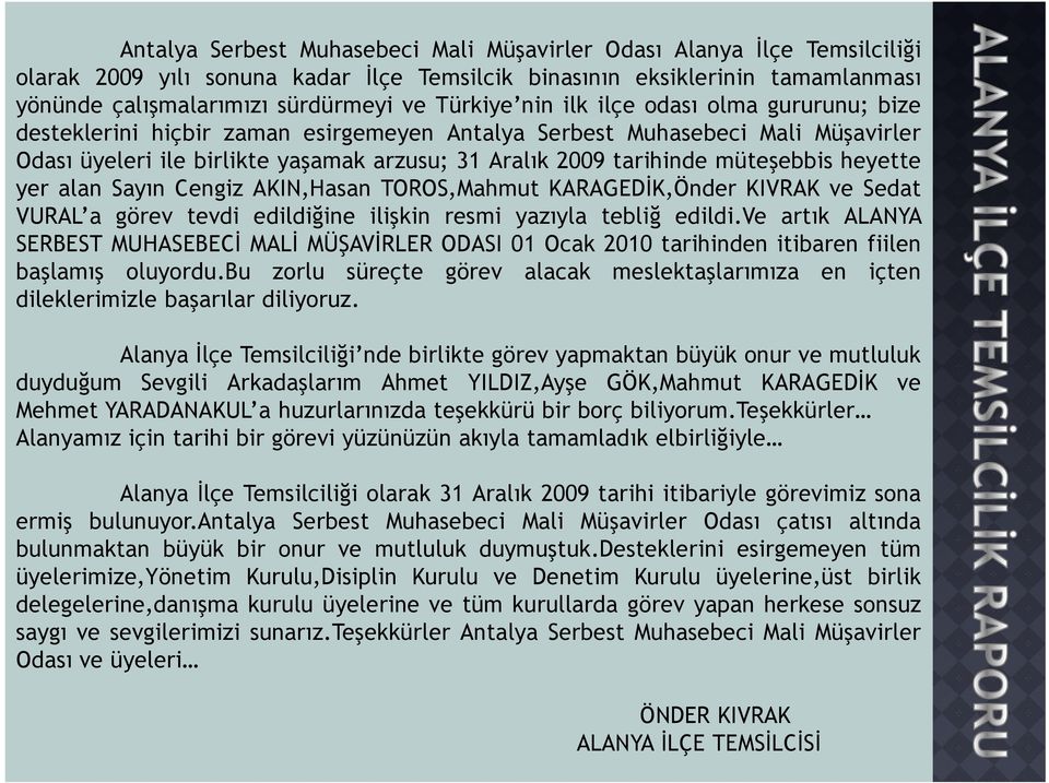 müteşebbis heyette yer alan Sayın Cengiz AKIN,Hasan TOROS,Mahmut KARAGEDĐK,Önder KIVRAK ve Sedat VURAL a görev tevdi edildiğine ilişkin resmi yazıyla tebliğ edildi.