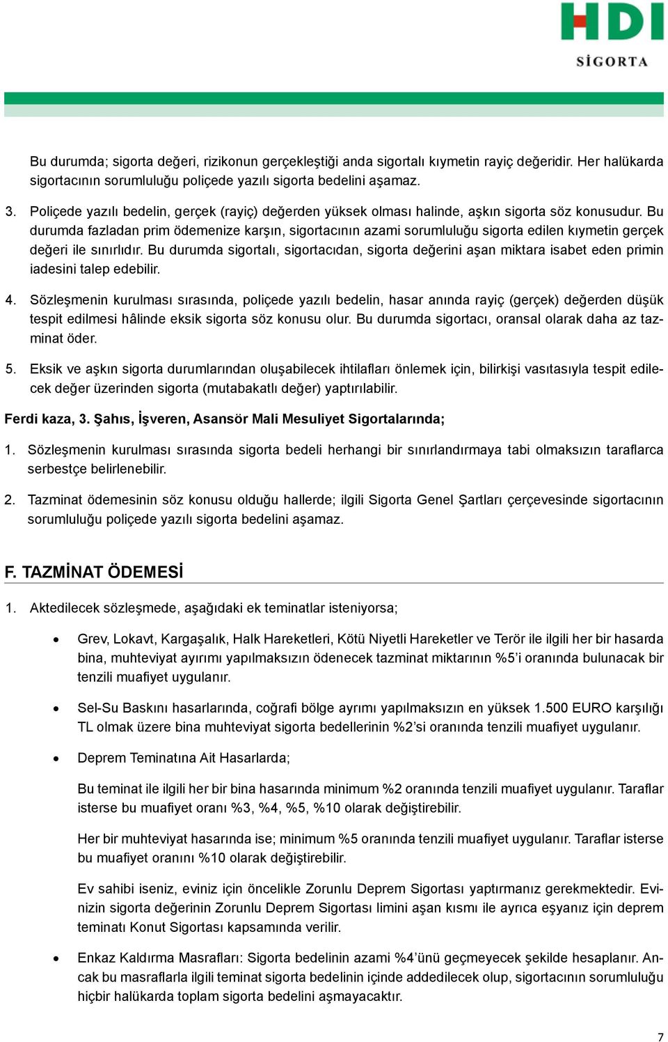 Bu durumda fazladan prim ödemenize karşın, sigrtacının azami srumluluğu sigrta edilen kıymetin gerçek değeri ile sınırlıdır.