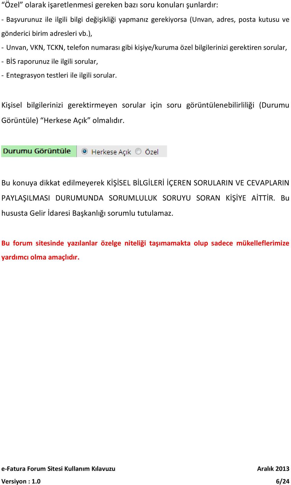 Kişisel bilgilerinizi gerektirmeyen sorular için soru görüntülenebilirliliği (Durumu Görüntüle) Herkese Açık olmalıdır.