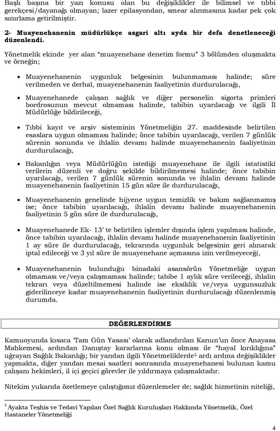 Yönetmelik ekinde yer alan muayenehane denetim formu 3 bölümden oluşmakta ve örneğin; Muayenehanenin uygunluk belgesinin bulunmaması halinde; süre verilmeden ve derhal, muayenehanenin faaliyetinin