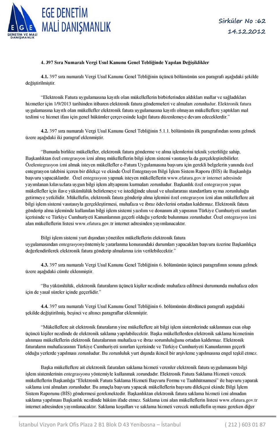 Elektronik Fatura uygulamasına kayıtlı olan mükelleflerin birbirlerinden aldıkları mallar ve sağladıkları hizmetler için 1/9/2013 tarihinden itibaren elektronik fatura göndermeleri ve almaları