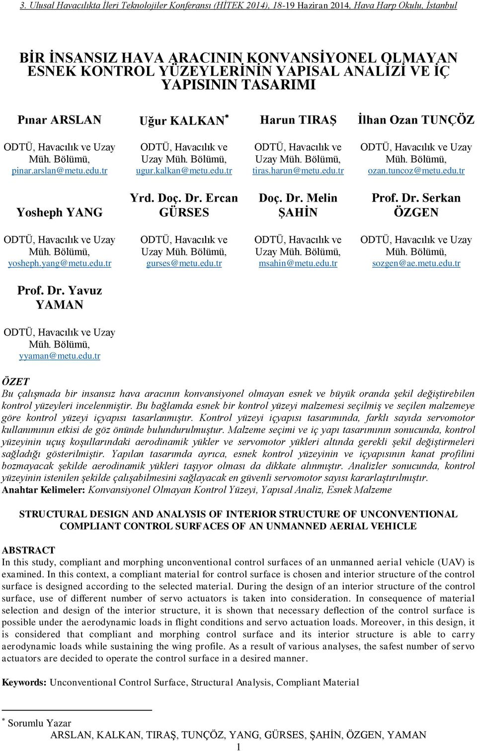 harun@metu.edu.tr ozan.tuncoz@metu.edu.tr Yosheph YANG Yrd. Doç. Dr. Ercan GÜRSES Doç. Dr. Melin ŞAHİN Prof. Dr. Serkan ÖZGEN yosheph.yang@metu.edu.tr ODTÜ, Havacılık ve Uzay gurses@metu.edu.tr ODTÜ, Havacılık ve Uzay msahin@metu.