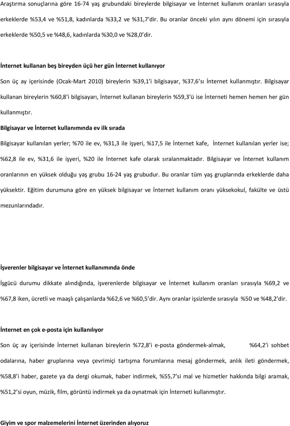 İnternet kullanan beş bireyden üçü her gün İnternet kullanıyor Son üç ay içerisinde (Ocak-Mart 2010) bireylerin %39,1 i bilgisayar, %37,6 sı İnternet kullanmıştır.