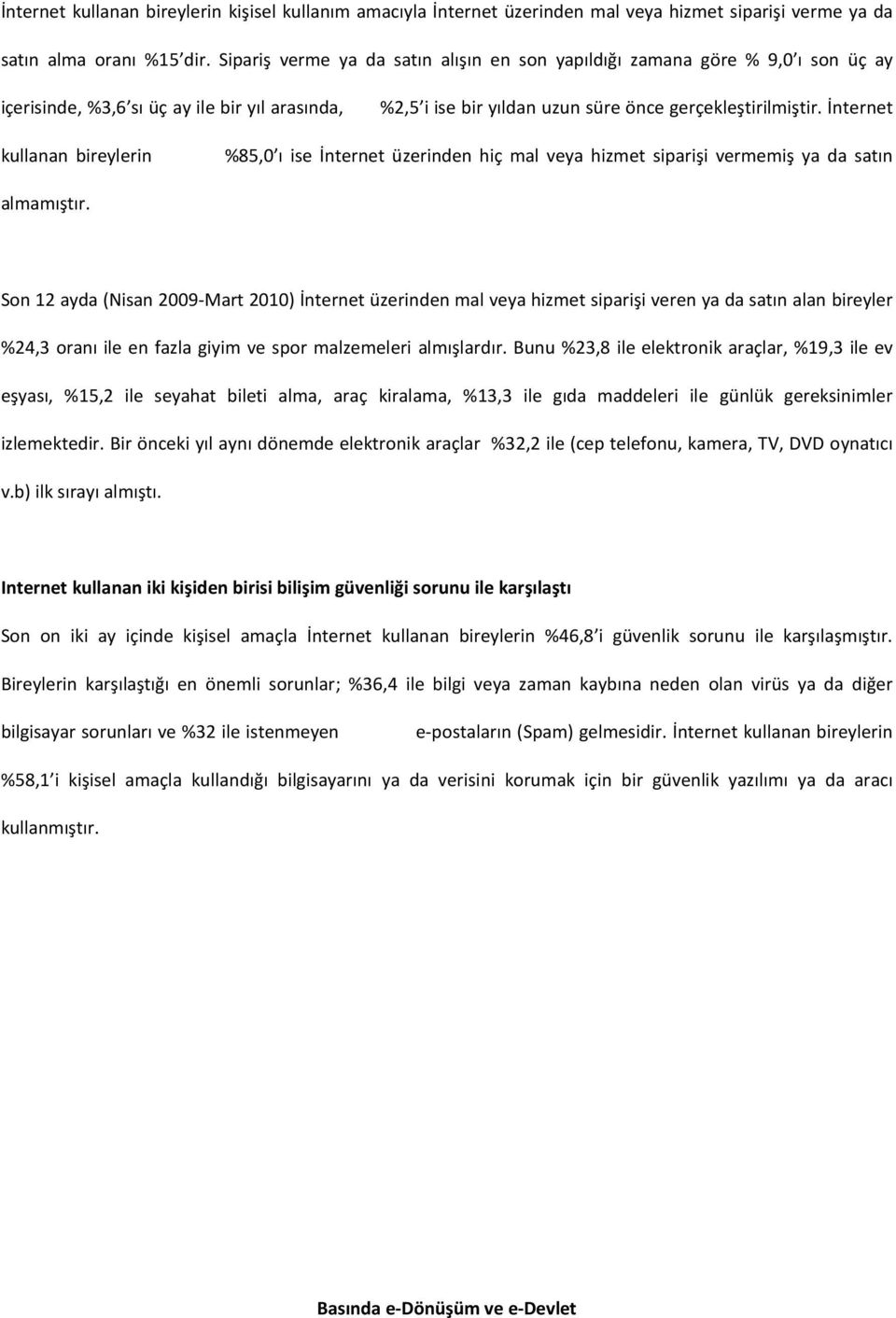 İnternet kullanan bireylerin %85,0 ı ise İnternet üzerinden hiç mal veya hizmet siparişi vermemiş ya da satın almamıştır.