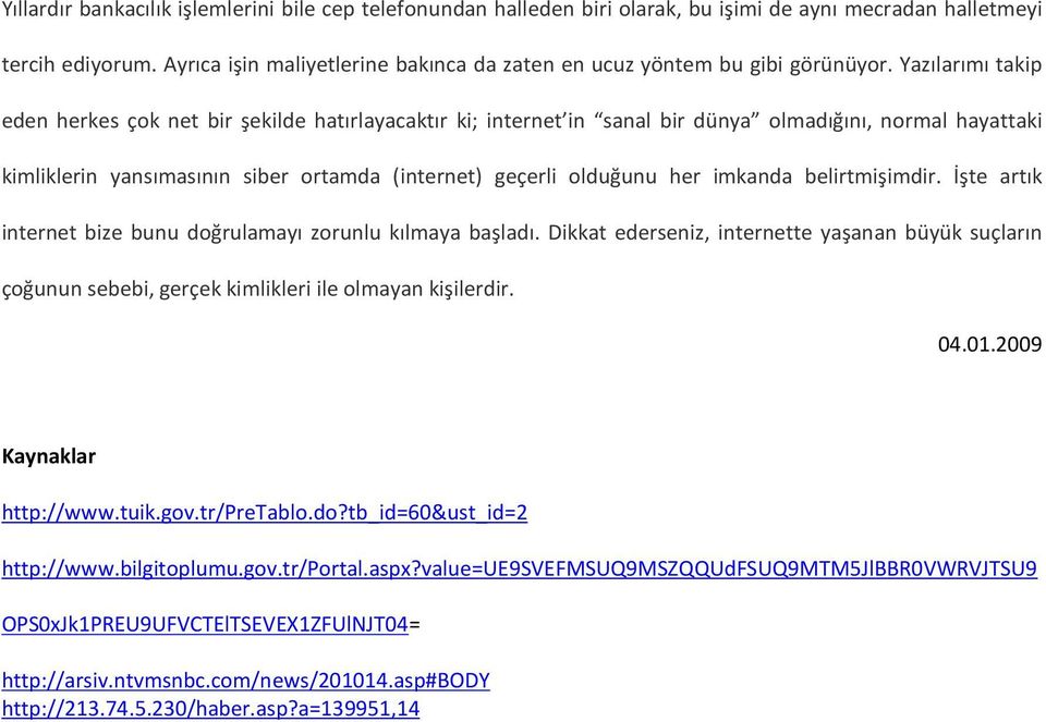 Yazılarımı takip eden herkes çok net bir şekilde hatırlayacaktır ki; internet in sanal bir dünya olmadığını, normal hayattaki kimliklerin yansımasının siber ortamda (internet) geçerli olduğunu her