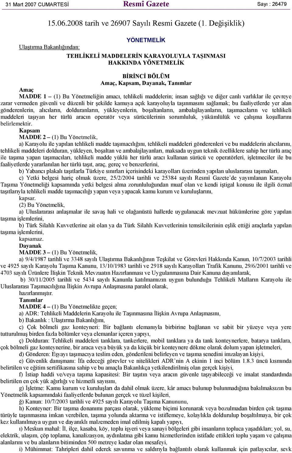 tehlikeli maddelerin; insan sağlığı ve diğer canlı varlıklar ile çevreye zarar vermeden güvenli ve düzenli bir şekilde kamuya açık karayoluyla taşınmasını sağlamak; bu faaliyetlerde yer alan