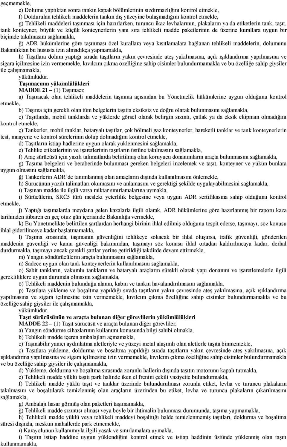 üzerine kurallara uygun bir biçimde takılmasını sağlamakla, ğ) ADR hükümlerine göre taşınması özel kurallara veya kısıtlamalara bağlanan tehlikeli maddelerin, dolumunu Bakanlıktan bu hususta izin