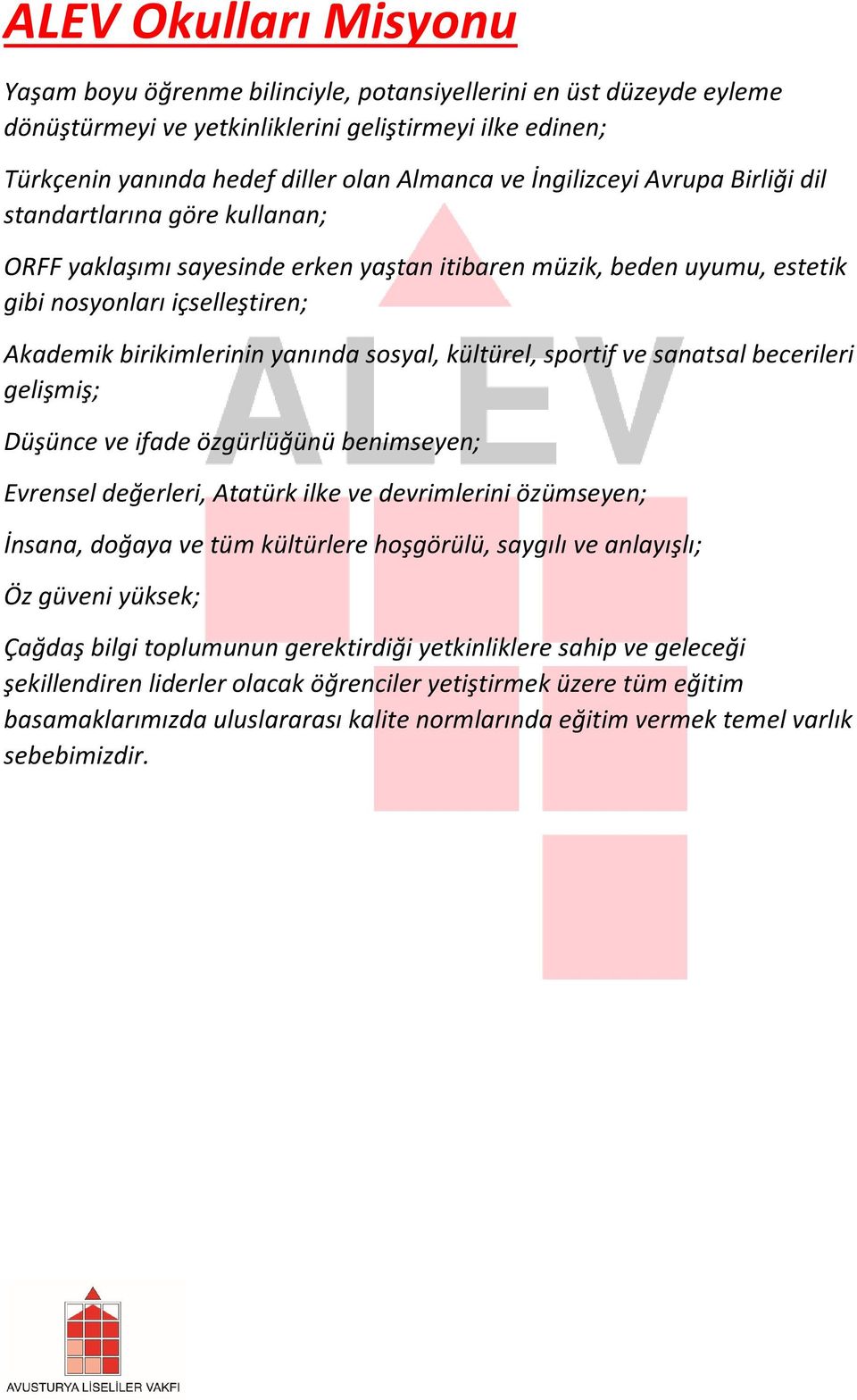 sosyal, kültürel, sportif ve sanatsal becerileri gelişmiş; Düşünce ve ifade özgürlüğünü benimseyen; Evrensel değerleri, Atatürk ilke ve devrimlerini özümseyen; İnsana, doğaya ve tüm kültürlere