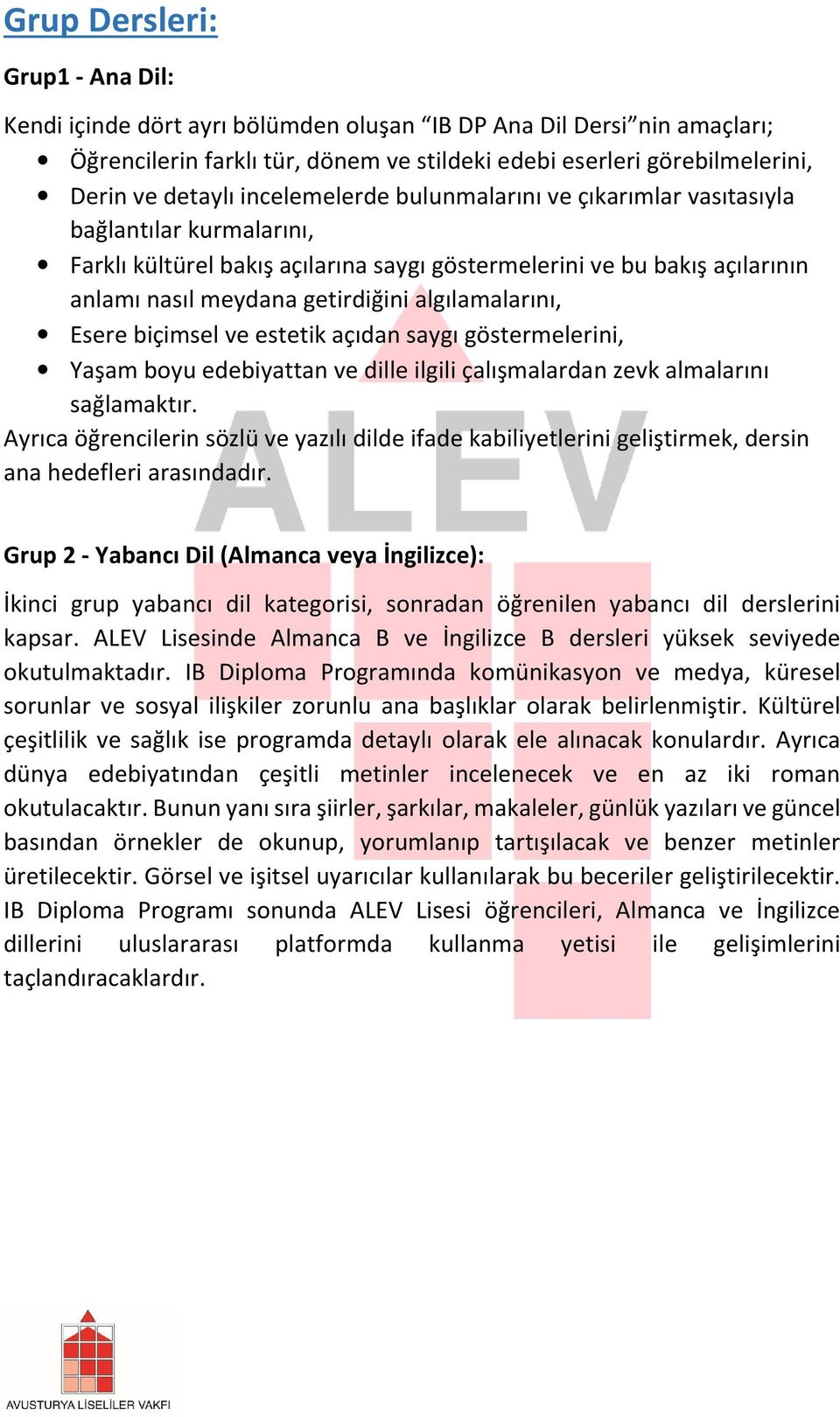 algılamalarını, Esere biçimsel ve estetik açıdan saygı göstermelerini, Yaşam boyu edebiyattan ve dille ilgili çalışmalardan zevk almalarını sağlamaktır.