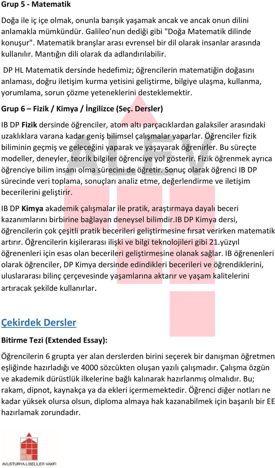 DP HL Matematik dersinde hedefimiz; öğrencilerin matematiğin doğasını anlaması, doğru iletişim kurma yetisini geliştirme, bilgiye ulaşma, kullanma, yorumlama, sorun çözme yeteneklerini desteklemektir.