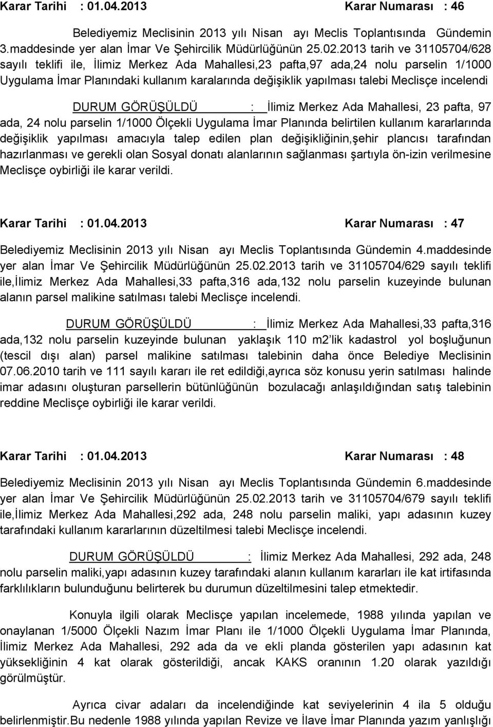 incelendi : İlimiz Merkez Ada Mahallesi, 23 pafta, 97 ada, 24 nolu parselin 1/1000 Ölçekli Uygulama İmar Planında belirtilen kullanım kararlarında değişiklik yapılması amacıyla talep edilen plan