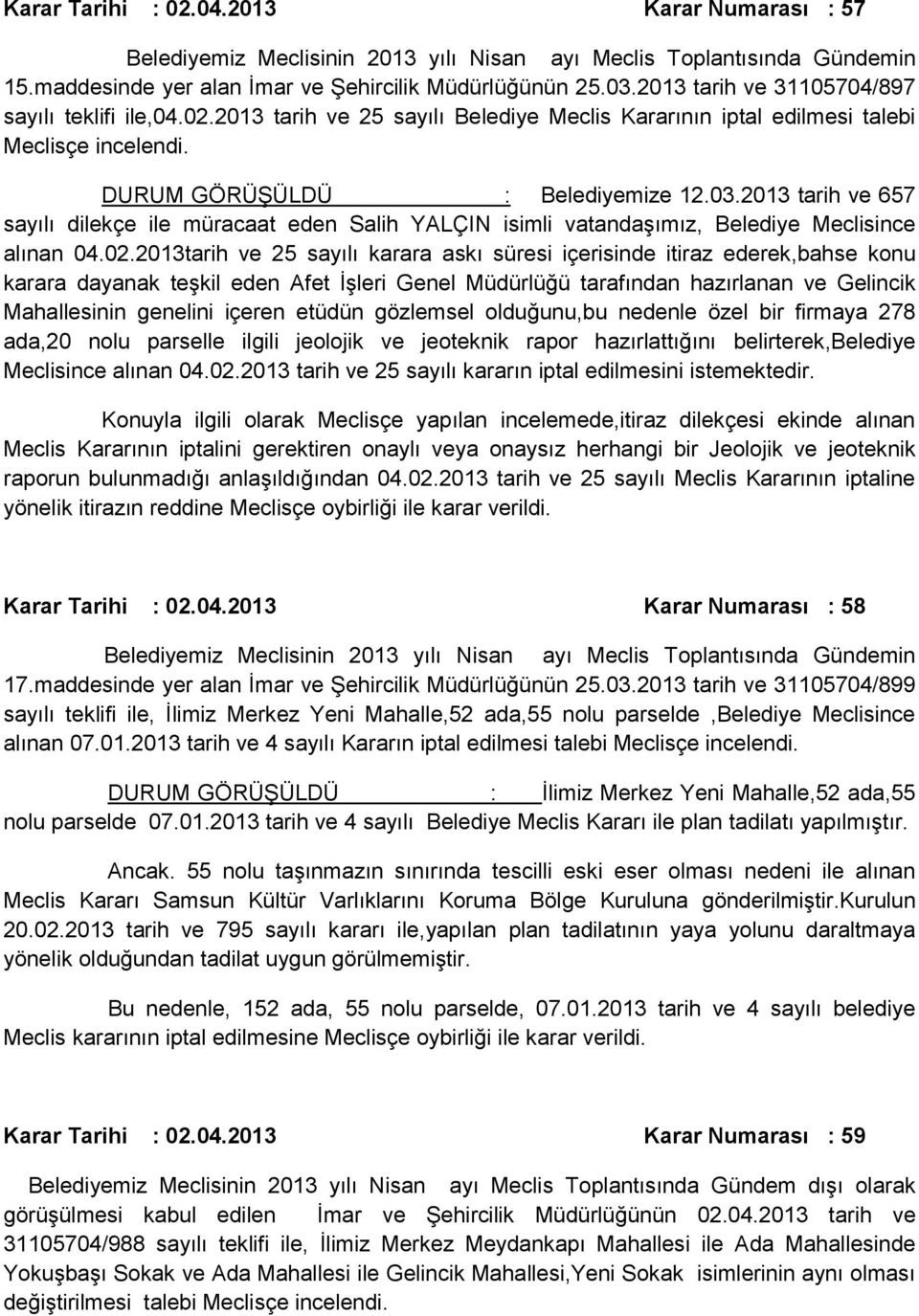 2013tarih ve 25 sayılı karara askı süresi içerisinde itiraz ederek,bahse konu karara dayanak teşkil eden Afet İşleri Genel Müdürlüğü tarafından hazırlanan ve Gelincik Mahallesinin genelini içeren