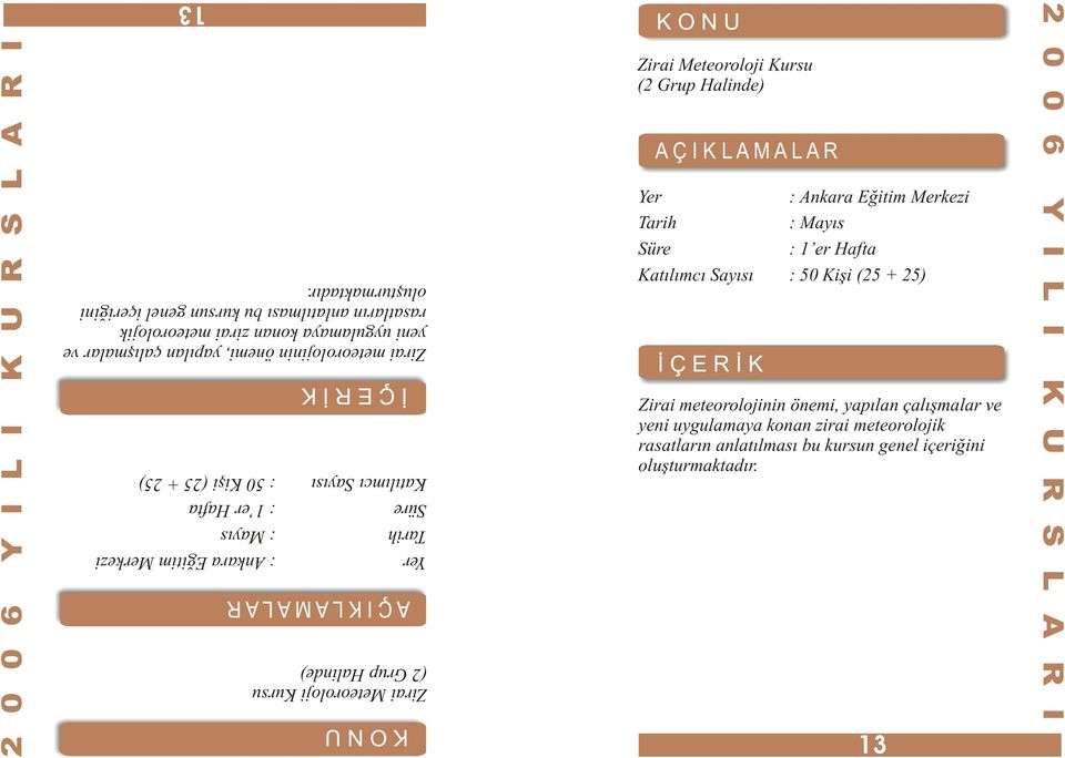 Katýlýmcý Sayýsý : 50 Kiþi (25 + 25) Süre : 1 er Hafta Tarih : Mayýs Yer : Ankara Eðitim Merkezi Zirai Meteoroloji Kursu (2 Grup Halinde) Zirai Meteoroloji Kursu (2