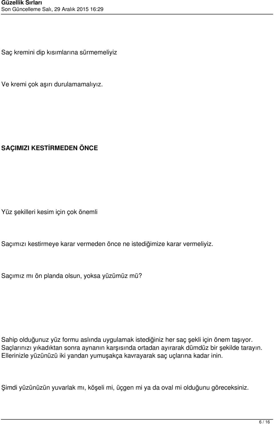 Saçımız mı ön planda olsun, yoksa yüzümüz mü? Sahip olduğunuz yüz formu aslında uygulamak istediğiniz her saç şekli için önem taşıyor.