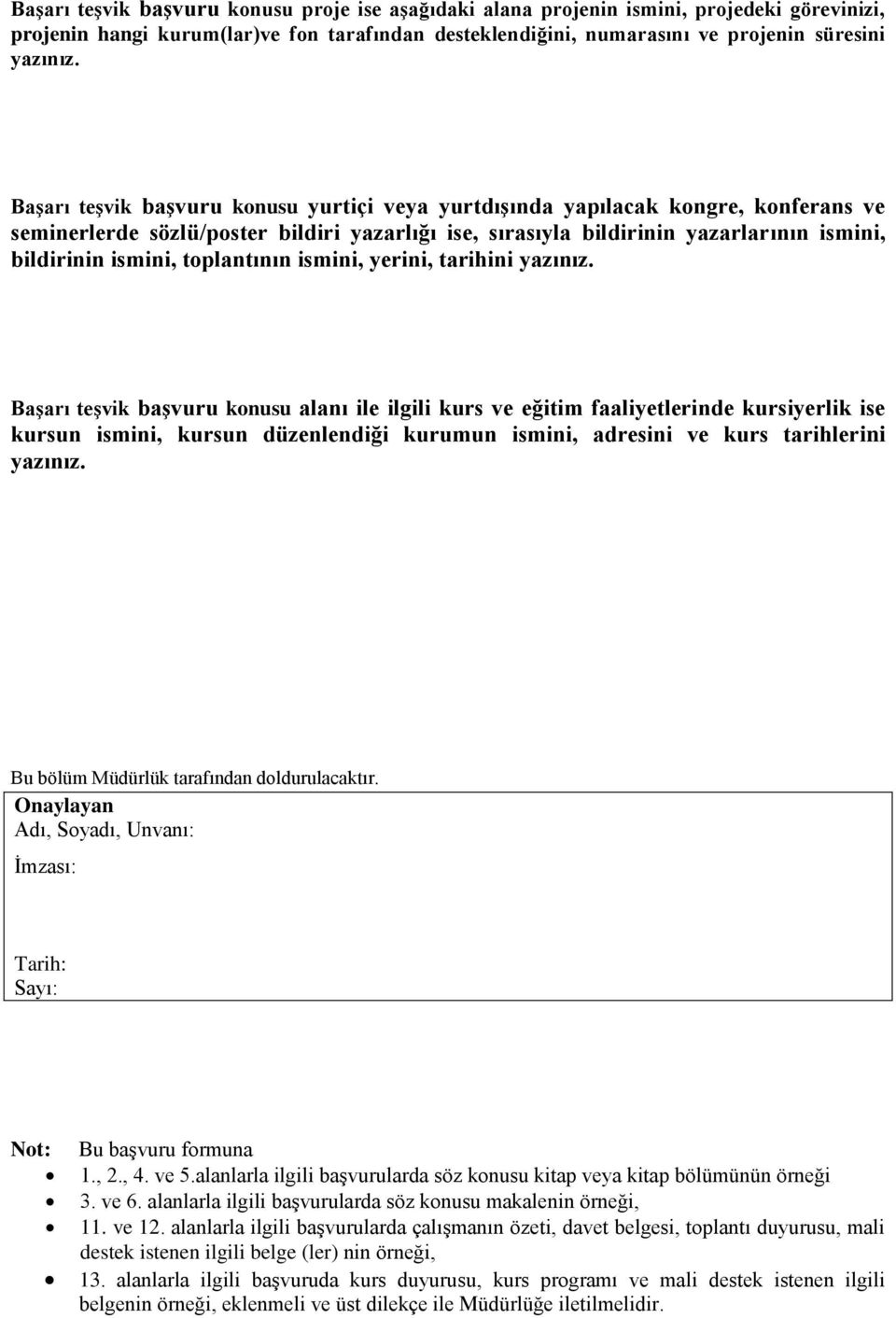 ismini, yerini, tarihini Başarı teşvik başvuru konusu alanı ile ilgili kurs ve eğitim faaliyetlerinde kursiyerlik ise kursun ismini, kursun düzenlendiği kurumun ismini, adresini ve kurs tarihlerini