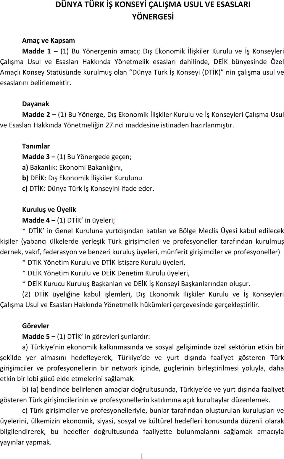 Dayanak Madde 2 (1) Bu Yönerge, Dış Ekonomik İlişkiler Kurulu ve İş Konseyleri Çalışma Usul ve Esasları Hakkında Yönetmeliğin 27.nci maddesine istinaden hazırlanmıştır.