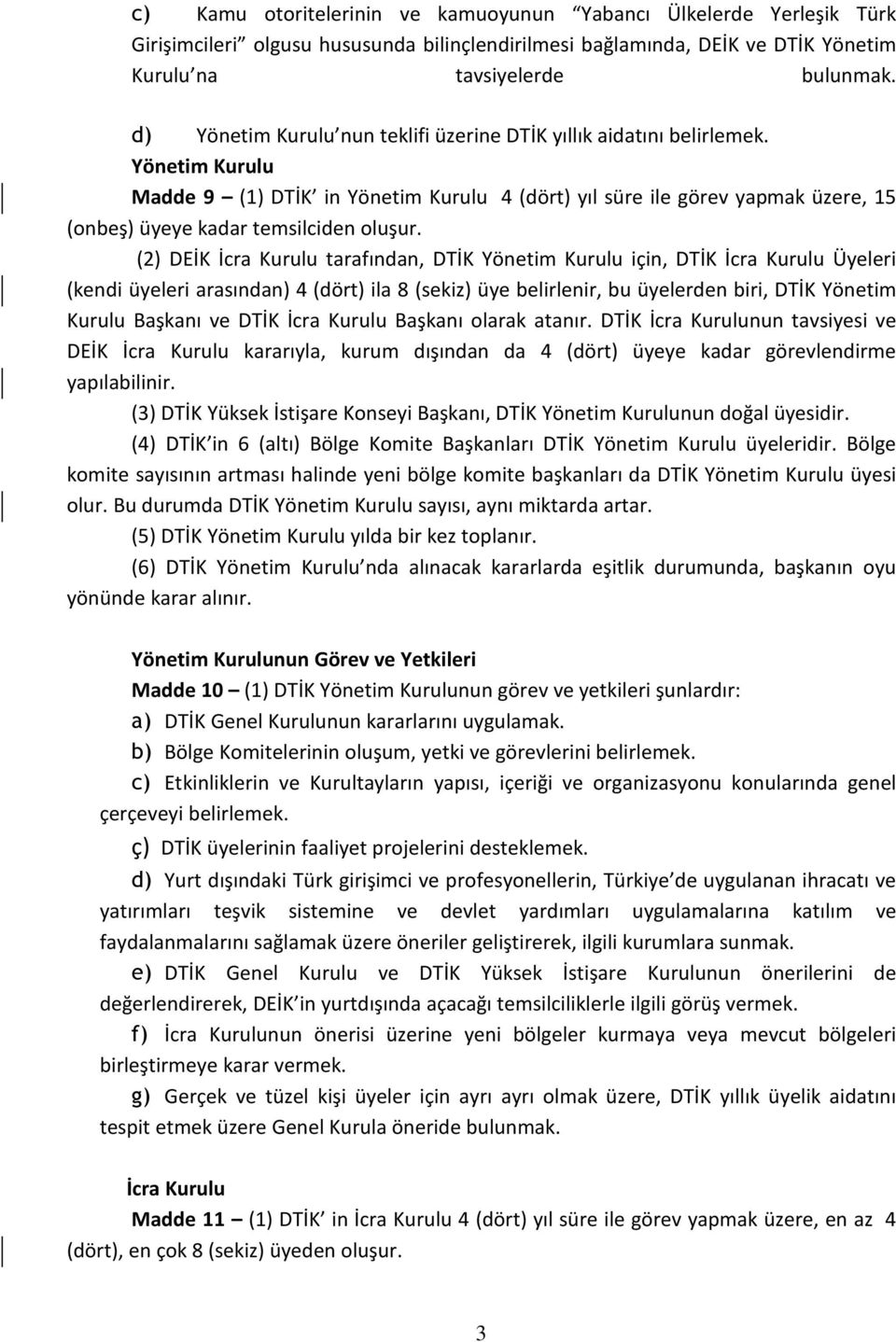 Yönetim Kurulu Madde 9 (1) DTİK in Yönetim Kurulu 4 (dört) yıl süre ile görev yapmak üzere, 15 (onbeş) üyeye kadar temsilciden oluşur.