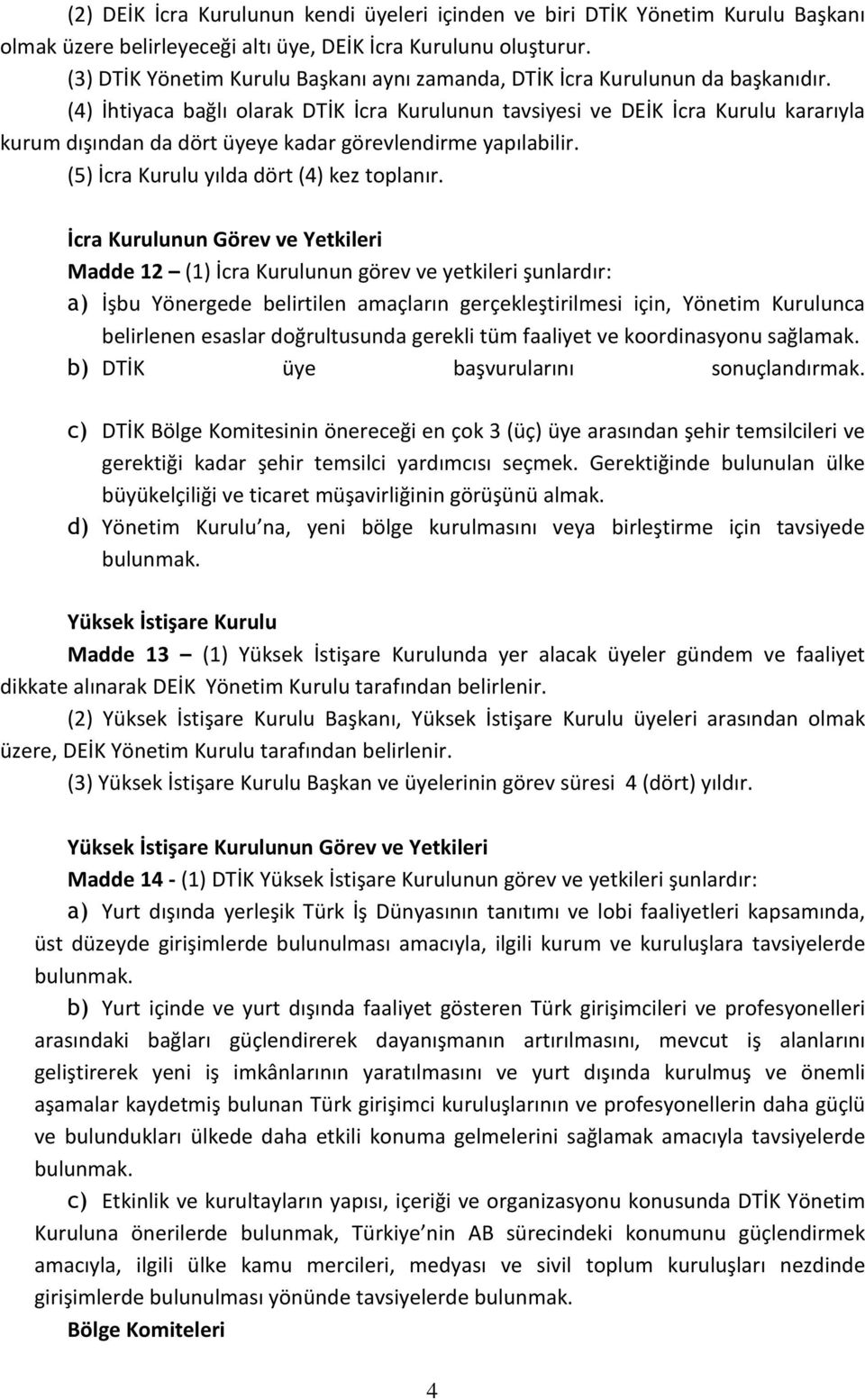 (4) İhtiyaca bağlı olarak DTİK İcra Kurulunun tavsiyesi ve DEİK İcra Kurulu kararıyla kurum dışından da dört üyeye kadar görevlendirme yapılabilir. (5) İcra Kurulu yılda dört (4) kez toplanır.