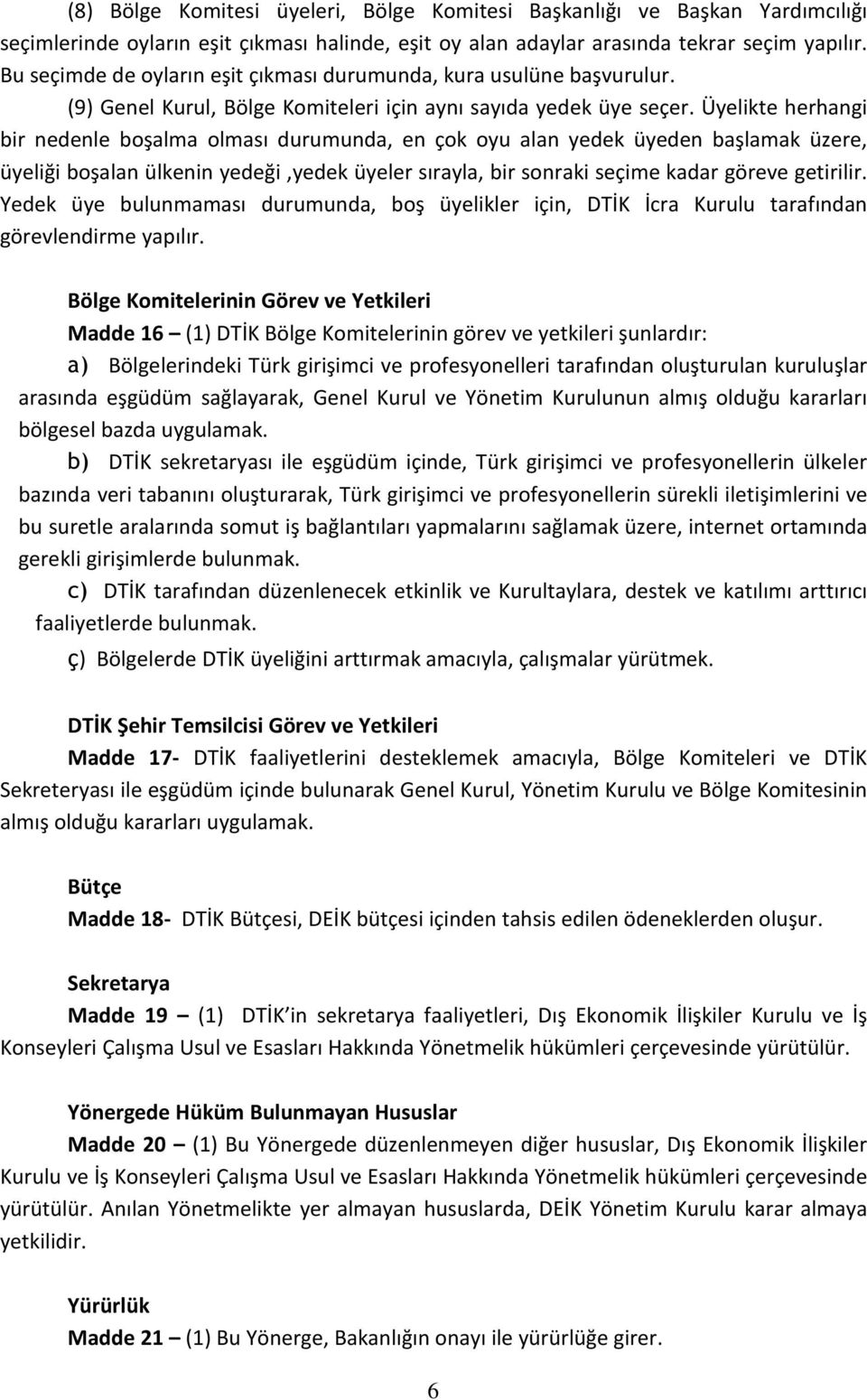 Üyelikte herhangi bir nedenle boşalma olması durumunda, en çok oyu alan yedek üyeden başlamak üzere, üyeliği boşalan ülkenin yedeği,yedek üyeler sırayla, bir sonraki seçime kadar göreve getirilir.