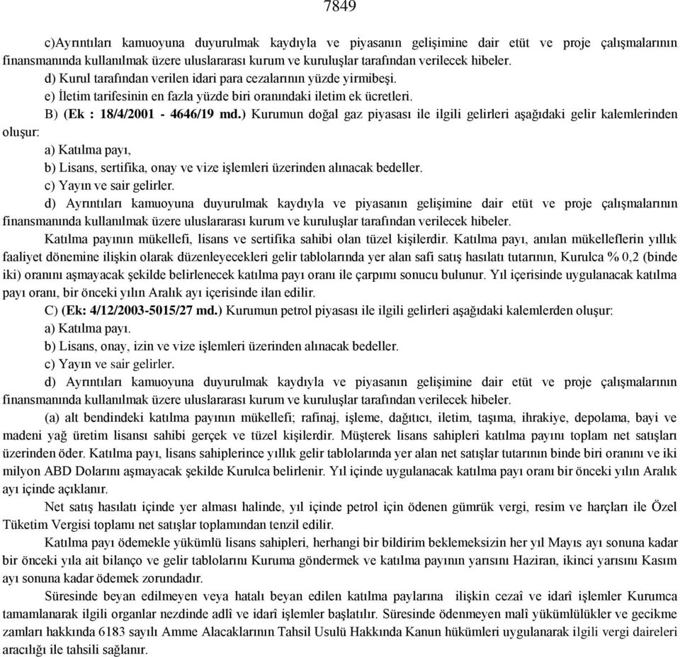 ) Kurumun doğal gaz piyasası ile ilgili gelirleri aşağıdaki gelir kalemlerinden oluşur: a) Katılma payı, b) Lisans, sertifika, onay ve vize işlemleri üzerinden alınacak bedeller.