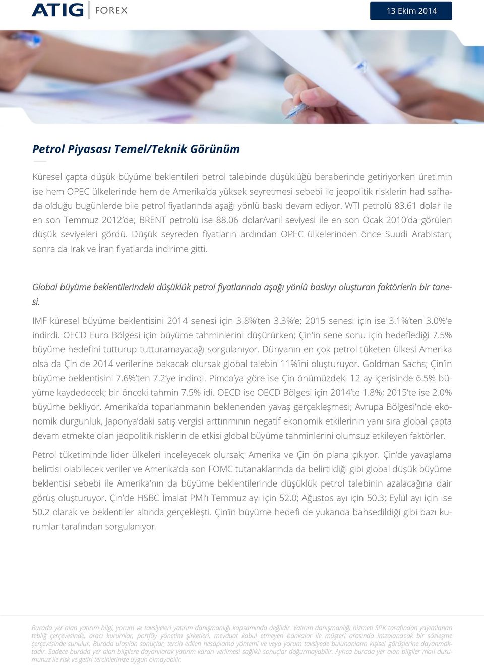 61 dolar ile en son Temmuz 2012 de; BRENT petrolü ise 88.06 dolar/varil seviyesi ile en son Ocak 2010 da görülen düşük seviyeleri gördü.